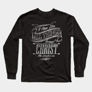 I can do all things through Christ Who strengthens me Long Sleeve T-Shirt